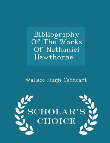 Bibliography of the Works of Nathaniel Hawthorne... - Scholar's Choice Edition