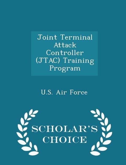 Joint Terminal Attack Controller (Jtac) Training Program - Scholars Choice Edition