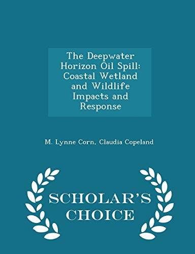 The Deepwater Horizon Oil Spill Coastal Wetland and Wildlife Impacts and Response - Scholar's Choice Edition