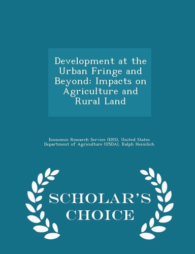 Development at the Urban Fringe and Beyond Impacts on Agriculture and Rural Land - Scholar's Choice Edition