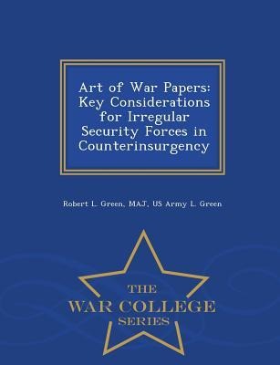 Art of War Papers: Key Considerations for Irregular Security Forces in Counterinsurgency - War College Series