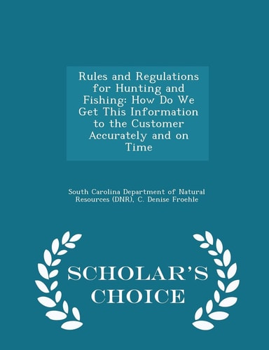 Rules and Regulations for Hunting and Fishing How Do We Get This Information to the Customer Accurately and on Time - Scholar's Choice Edition
