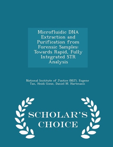 Microfluidic DNA Extraction and Purification from Forensic Samples Towards Rapid, Fully Integrated Str Analysis - Scholar's Choice Edition