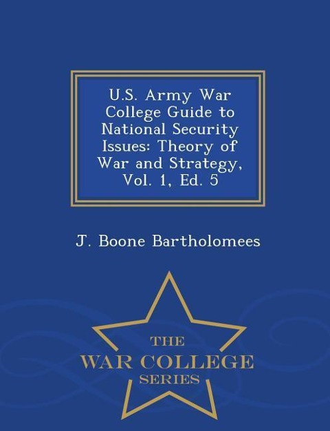 U.S. Army War College Guide to National Security Issues: Theory of War and Strategy, Vol. 1, Ed. 5 - War College Series