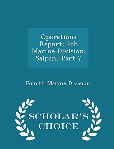 Operations Report 4th Marine Division: Saipan, Part 7 - Scholar's Choice Edition