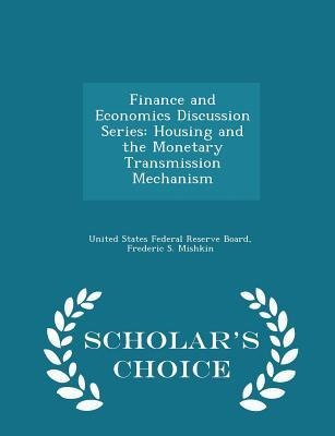 Finance and Economics Discussion Series: Housing and the Monetary Transmission Mechanism - Scholars Choice Edition