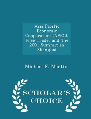 Asia Pacific Economic Cooperation (Apec), Free Trade, and the 2001 Summit in Shanghai - Scholars Choice Edition