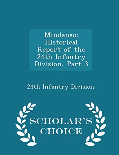 Mindanao Historical Report of the 24th Infantry Division, Part 3 - Scholar's Choice Edition
