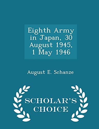 Eighth Army in Japan, 30 August 1945, 1 May 1946 - Scholar's Choice Edition