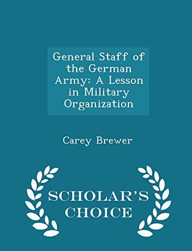 General Staff of the German Army A Lesson in Military Organization - Scholar's Choice Edition