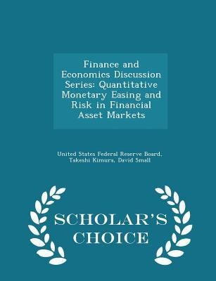 Finance and Economics Discussion Series: Quantitative Monetary Easing and Risk in Financial Asset Markets - Scholars Choice Edition