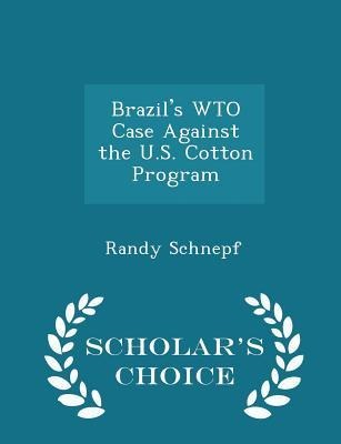 Brazils Wto Case Against the U.S. Cotton Program - Scholars Choice Edition