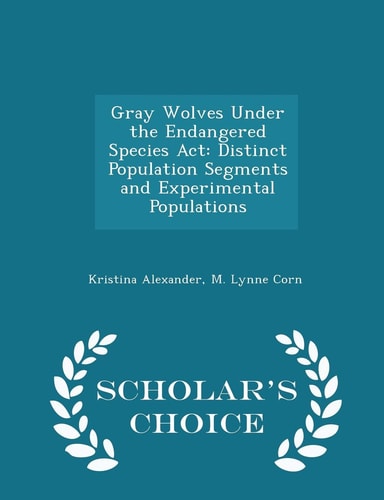 Gray Wolves Under the Endangered Species ACT Distinct Population Segments and Experimental Populations - Scholar's Choice Edition