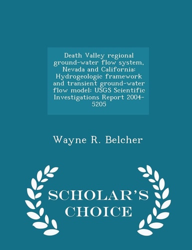 Death Valley Regional Ground-Water Flow System, Nevada and California Hydrogeologic Framework and Transient Ground-Water Flow Model: Usgs Scientific Investigations Report 2004-5205 - Scholar's Choice Edition