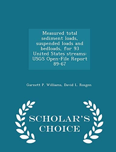 Measured Total Sediment Loads, Suspended Loads and Bedloads, for 93 United States Streams Usgs Open-File Report 89-67 - Scholar's Choice Edition