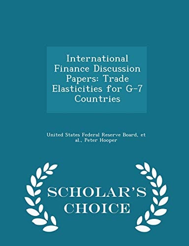 International Finance Discussion Papers Trade Elasticities for G-7 Countries - Scholar's Choice Edition