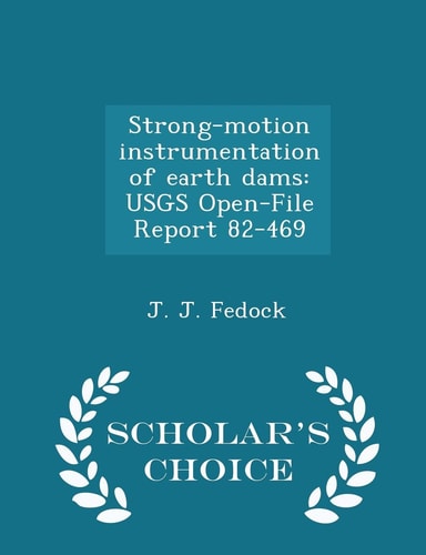 Strong-Motion Instrumentation of Earth Dams Usgs Open-File Report 82-469 - Scholar's Choice Edition
