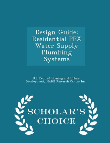 Design Guide Residential Pex Water Supply Plumbing Systems - Scholar's Choice Edition