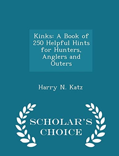 Kinks A Book of 250 Helpful Hints for Hunters, Anglers and Outers - Scholar's Choice Edition