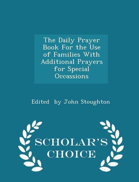 The Daily Prayer Book for the Use of Families with Additional Prayers for Special Occassions - Scholar's Choice Edition