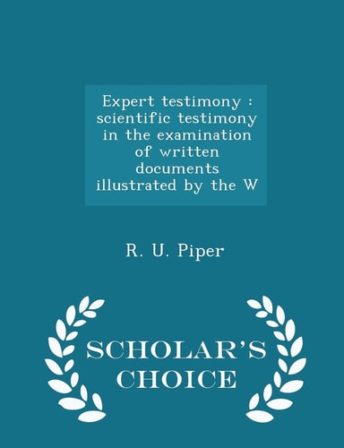 Expert Testimony Scientific Testimony in the Examination of Written Documents Illustrated by the W - Scholar's Choice Edition