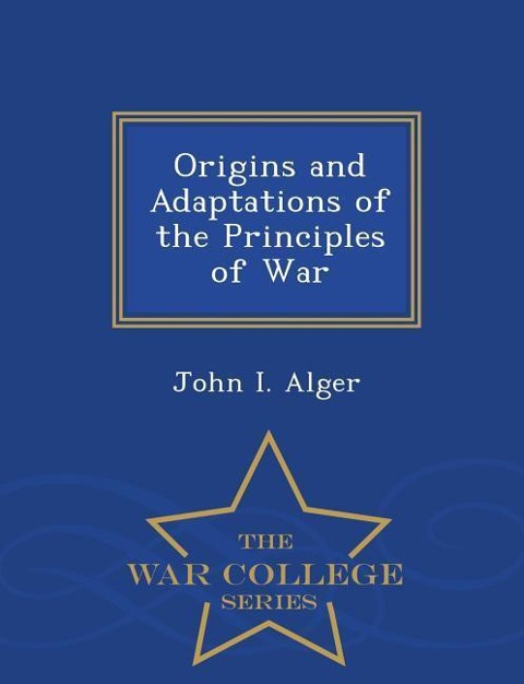 Origins and Adaptations of the Principles of War - War College Series