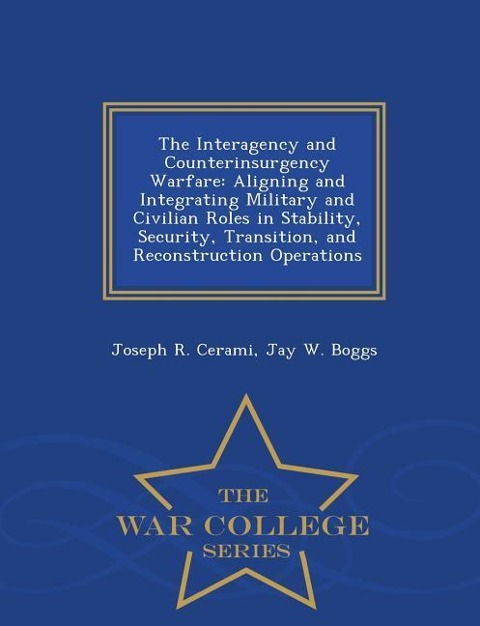 The Interagency and Counterinsurgency Warfare: Aligning and Integrating Military and Civilian Roles in Stability, Security, Transition, and Reconstruc