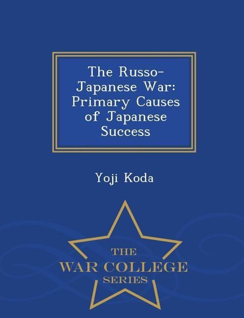 The Russo-Japanese War: Primary Causes of Japanese Success - War College Series