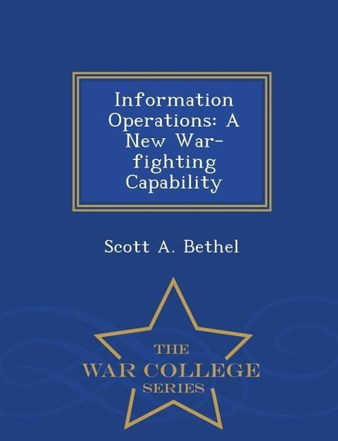 Information Operations: A New War-Fighting Capability - War College Series