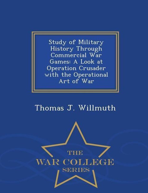 Study of Military History Through Commercial War Games: A Look at Operation Crusader with the Operational Art of War - War College Series