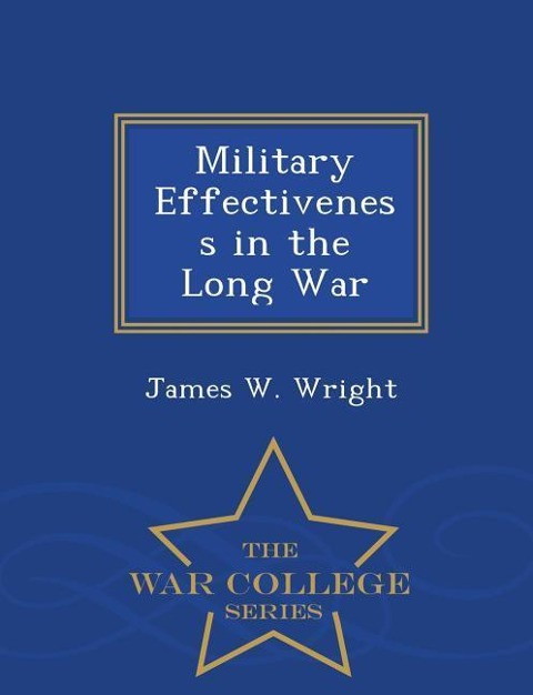 Military Effectiveness in the Long War - War College Series