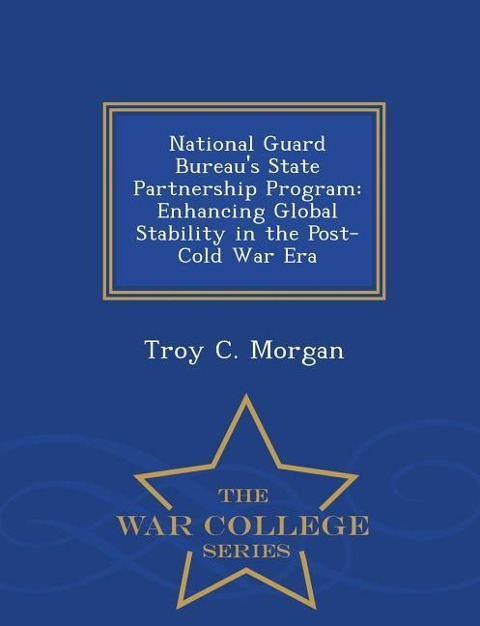 National Guard Bureaus State Partnership Program: Enhancing Global Stability in the Post-Cold War Era - War College Series