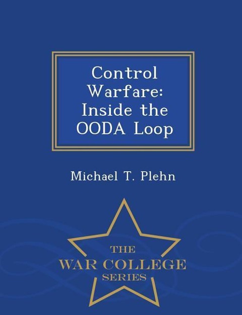 Control Warfare: Inside the Ooda Loop - War College Series