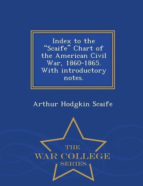 Index to the Scaife Chart of the American Civil War, 1860-1865. with Introductory Notes. - War College Series
