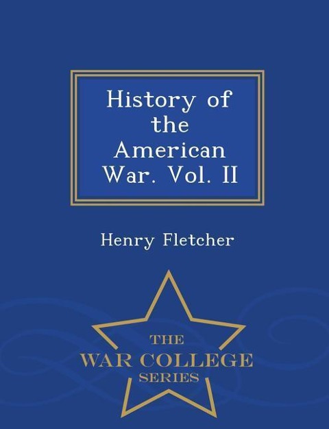 History of the American War. Vol. II - War College Series