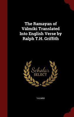 The Ramayan of Válmíki Translated Into English Verse by Ralph T.H. Griffith