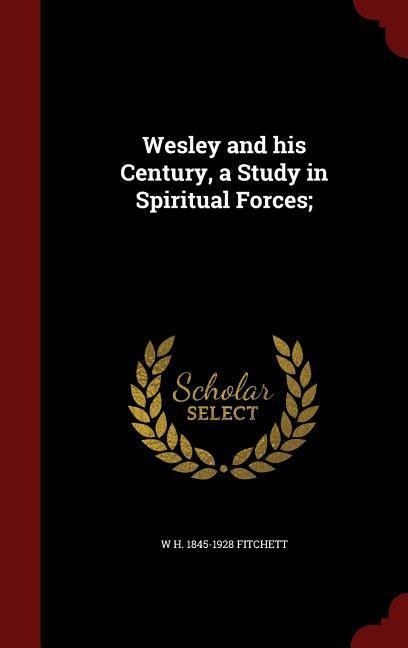 Wesley and his Century, a Study in Spiritual Forces;