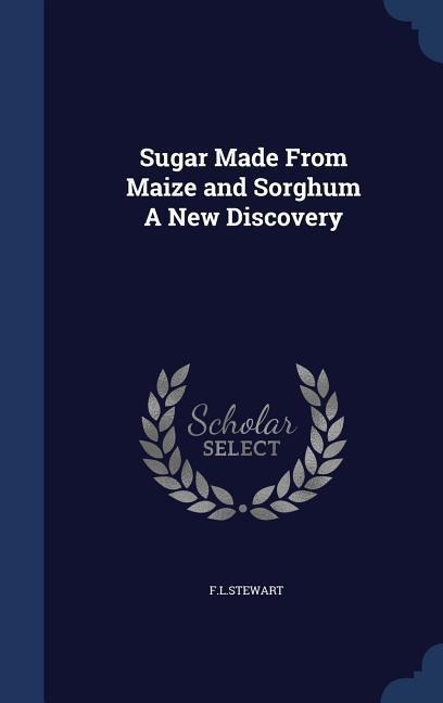 Sugar Made From Maize and Sorghum A New Discovery