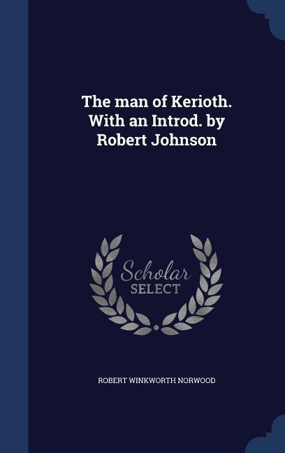 The man of Kerioth. With an Introd. by Robert Johnson