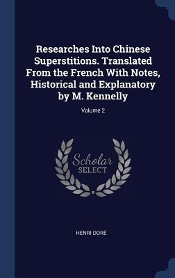 Researches Into Chinese Superstitions. Translated From the French With Notes, Historical and Explanatory by M. Kennelly; Volume 2