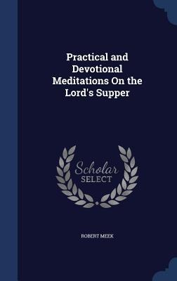 Practical and Devotional Meditations On the Lord's Supper