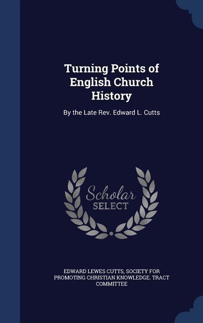 Turning Points of English Church History: By the Late Rev. Edward L. Cutts