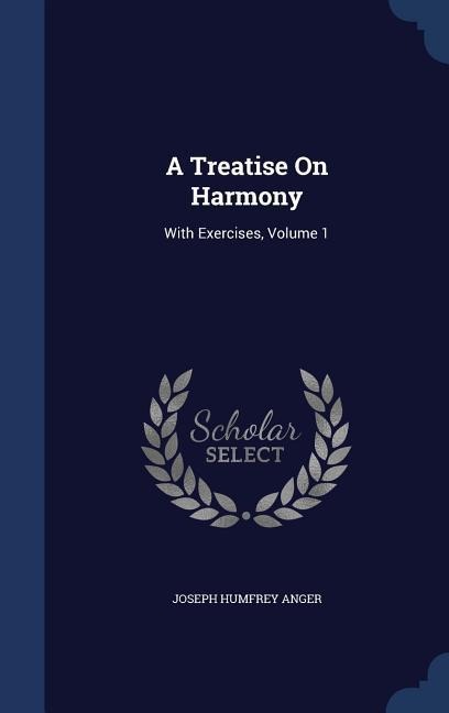 A Treatise On Harmony: With Exercises, Volume 1
