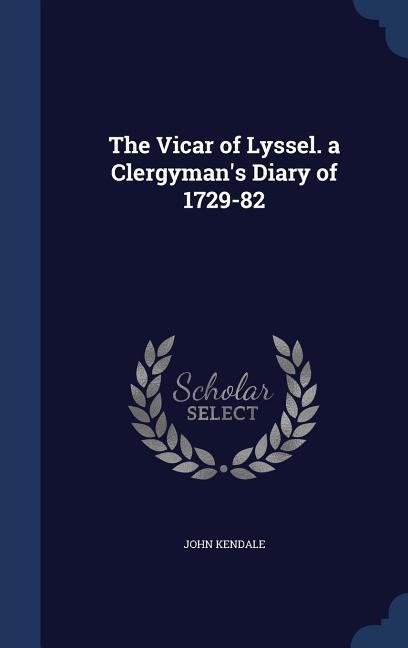 The Vicar of Lyssel. a Clergymans Diary of 1729-82