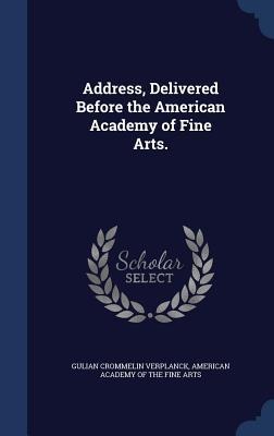 Address, Delivered Before the American Academy of Fine Arts.