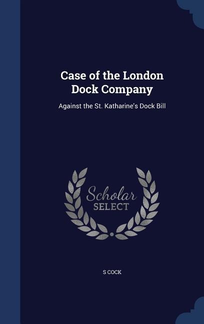 Case of the London Dock Company: Against the St. Katharine's Dock Bill