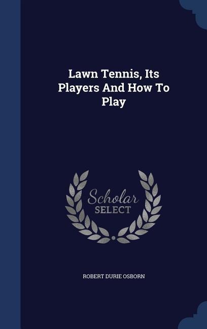 Lawn Tennis, Its Players And How To Play
