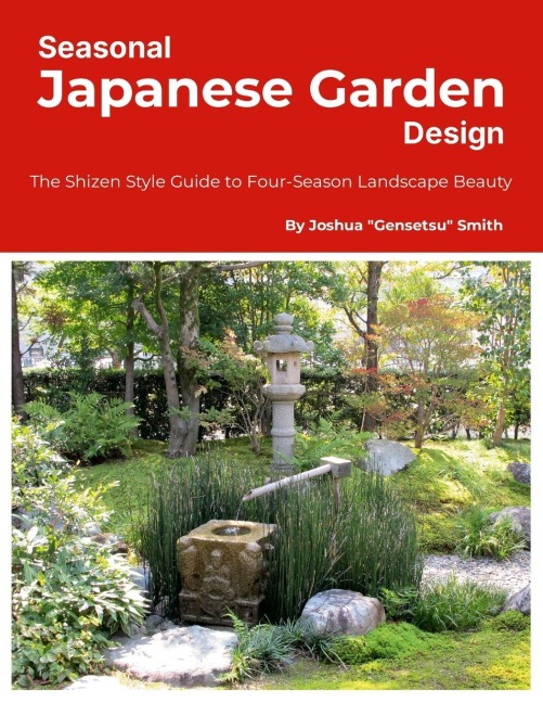 Seasonal Japanese Garden Design: The Shizen Style Guide to Four-Season Landscape Beauty