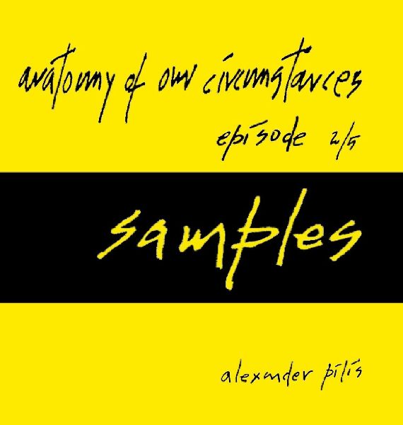 anatomy of our circumstances ¿ samples ¿ episode 2/5 ¿ alexander pilis