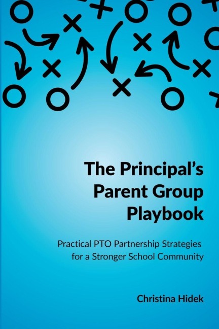 The Principal's Parent Group Playbook: Practical PTO Partnership Strategies for a Stronger School Community